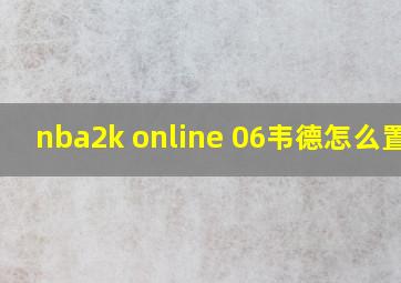 nba2k online 06韦德怎么置换